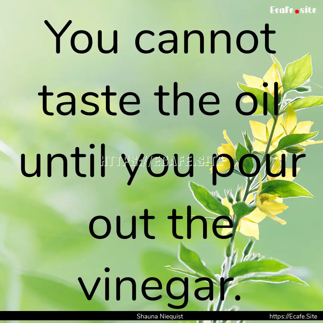 You cannot taste the oil until you pour out.... : Quote by Shauna Niequist