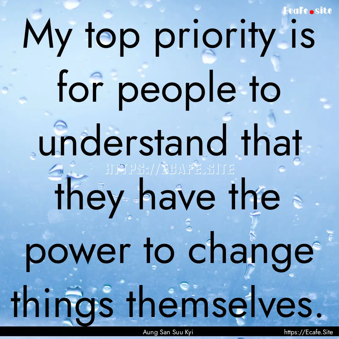 My top priority is for people to understand.... : Quote by Aung San Suu Kyi