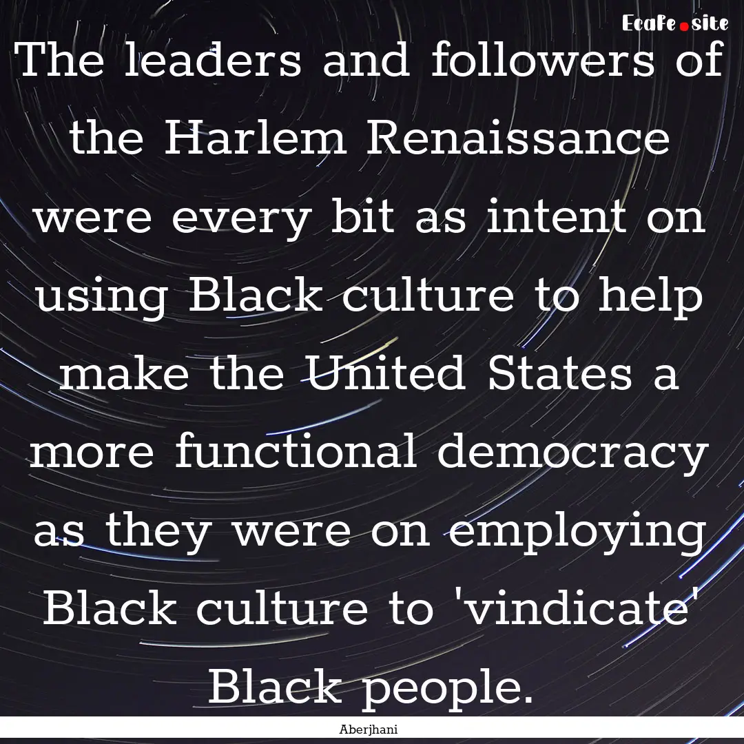 The leaders and followers of the Harlem Renaissance.... : Quote by Aberjhani