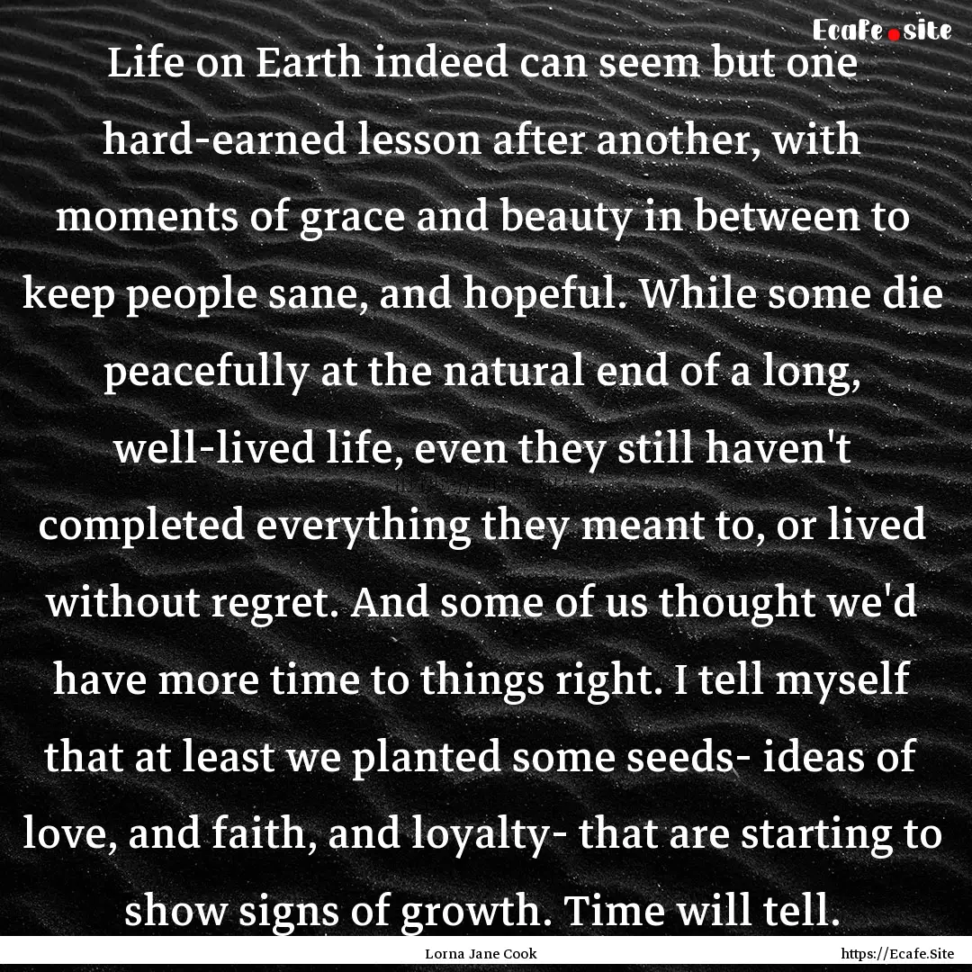 Life on Earth indeed can seem but one hard-earned.... : Quote by Lorna Jane Cook