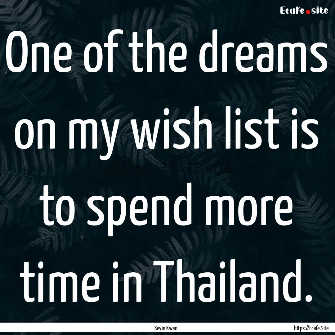 One of the dreams on my wish list is to spend.... : Quote by Kevin Kwan