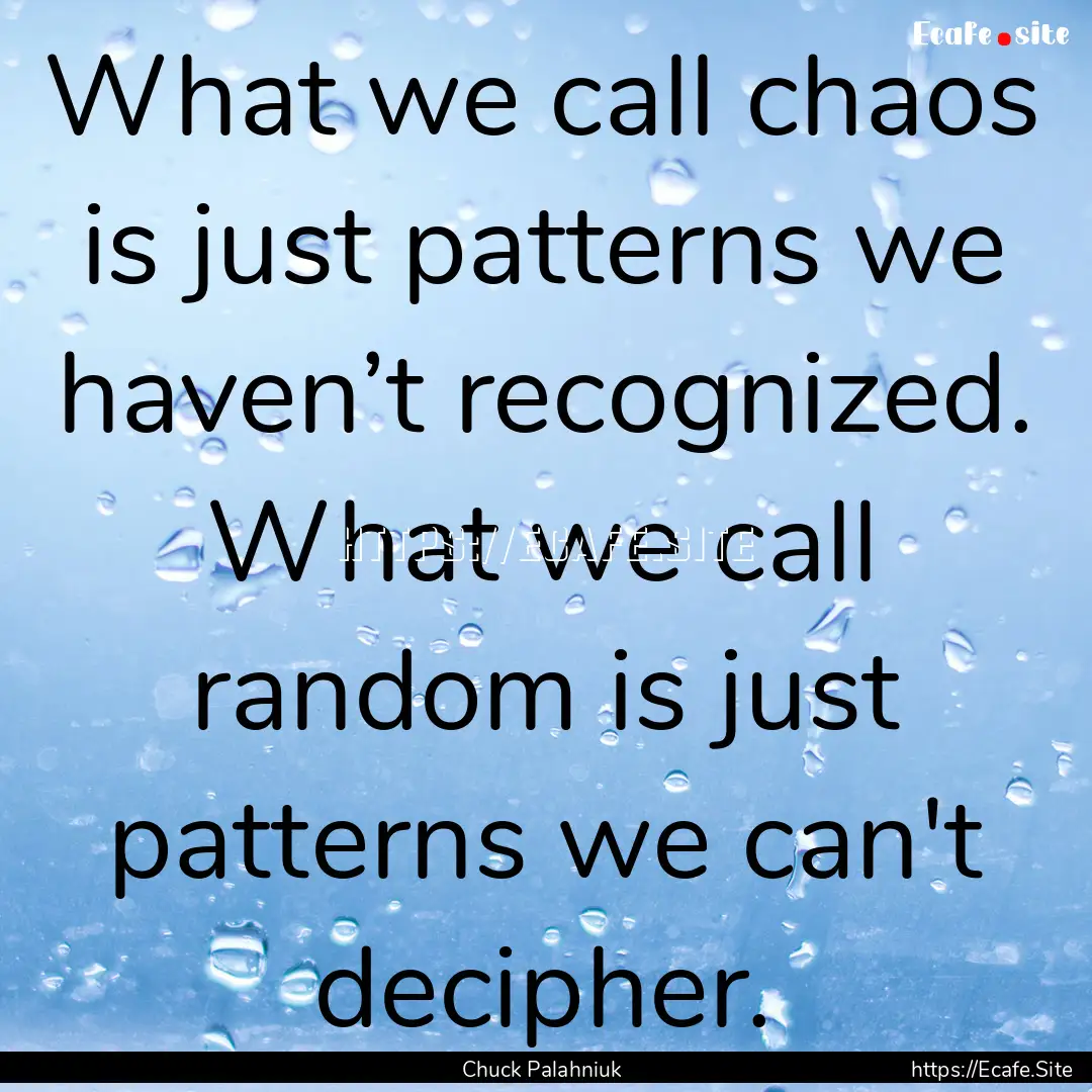 What we call chaos is just patterns we haven’t.... : Quote by Chuck Palahniuk