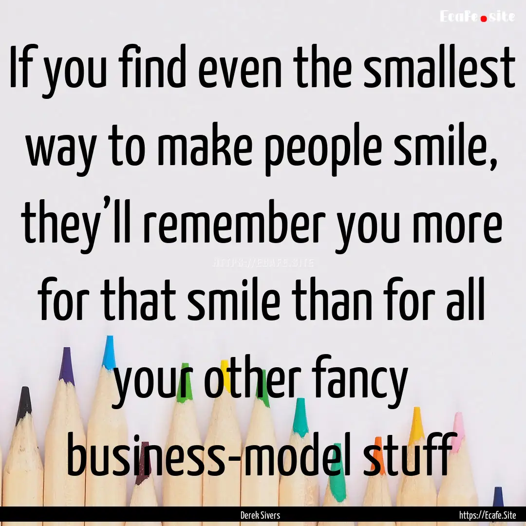 If you find even the smallest way to make.... : Quote by Derek Sivers