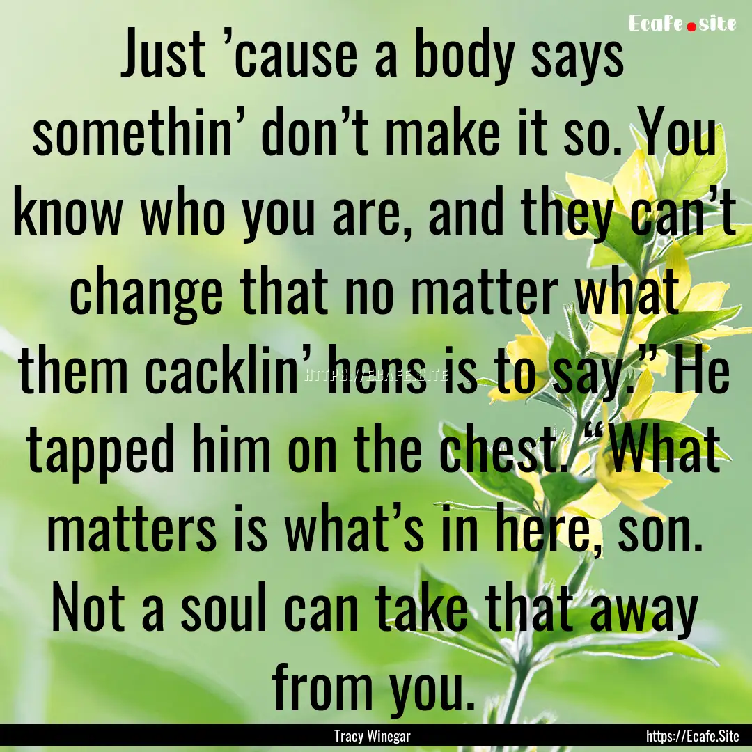 Just ’cause a body says somethin’ don’t.... : Quote by Tracy Winegar