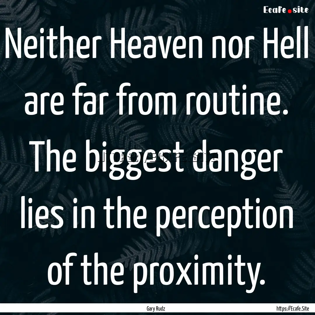 Neither Heaven nor Hell are far from routine..... : Quote by Gary Rudz