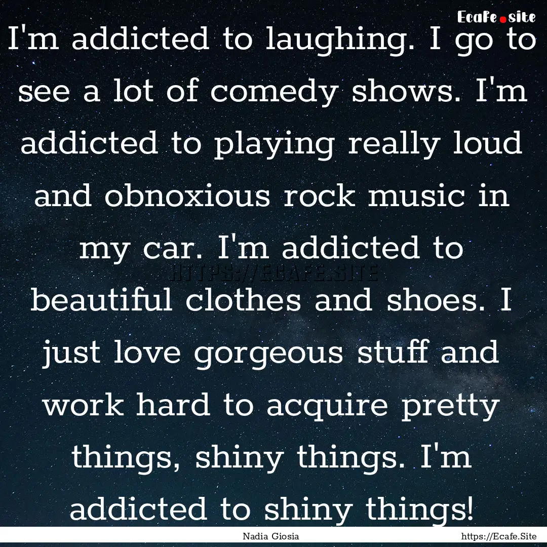 I'm addicted to laughing. I go to see a lot.... : Quote by Nadia Giosia