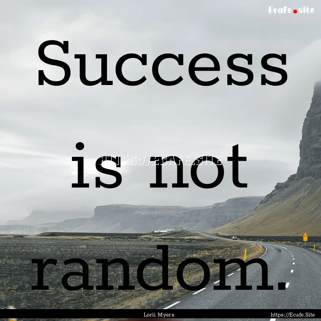 Success is not random. : Quote by Lorii Myers