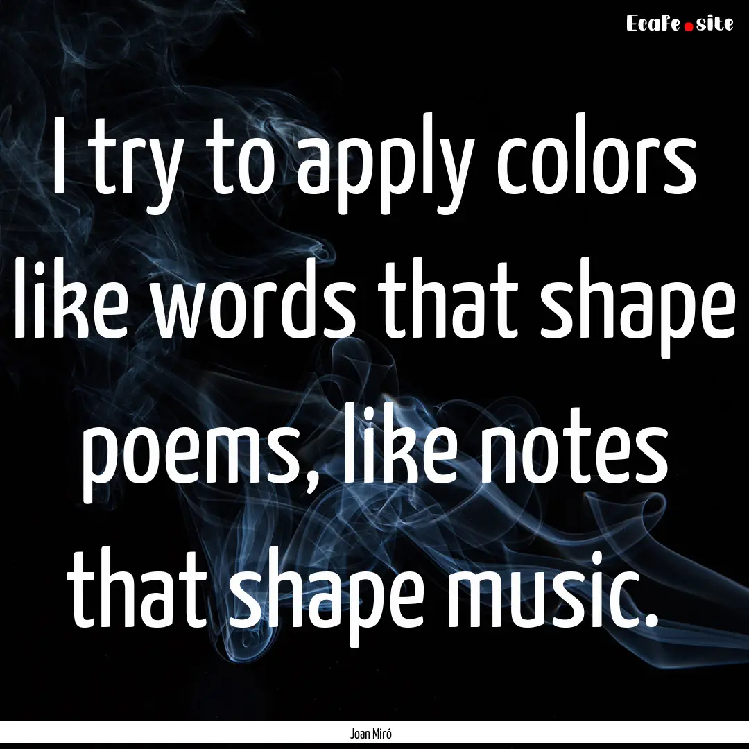 I try to apply colors like words that shape.... : Quote by Joan Miró