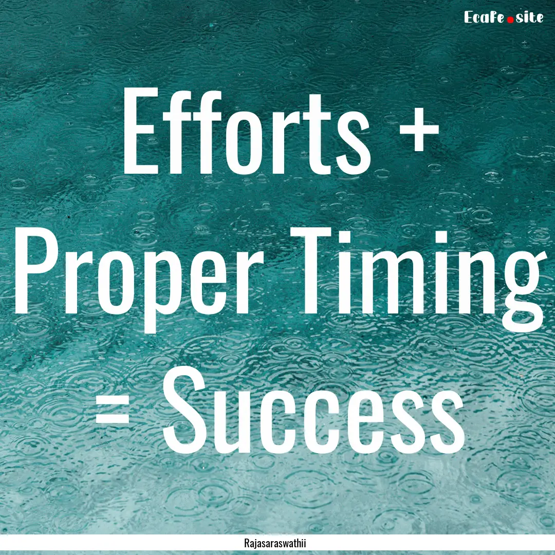 Efforts + Proper Timing = Success : Quote by Rajasaraswathii