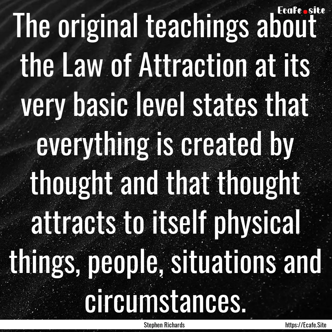 The original teachings about the Law of Attraction.... : Quote by Stephen Richards