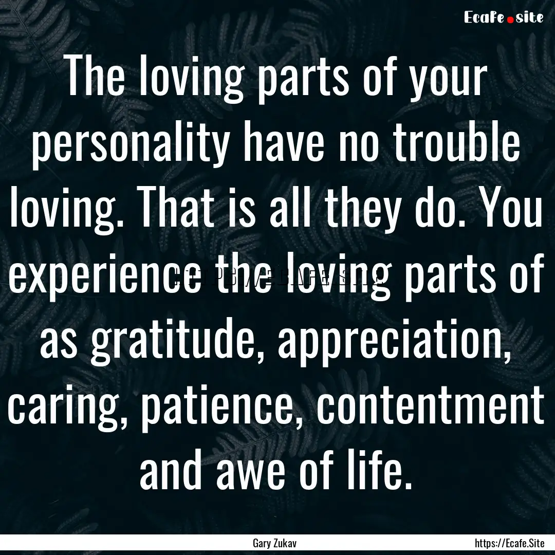 The loving parts of your personality have.... : Quote by Gary Zukav