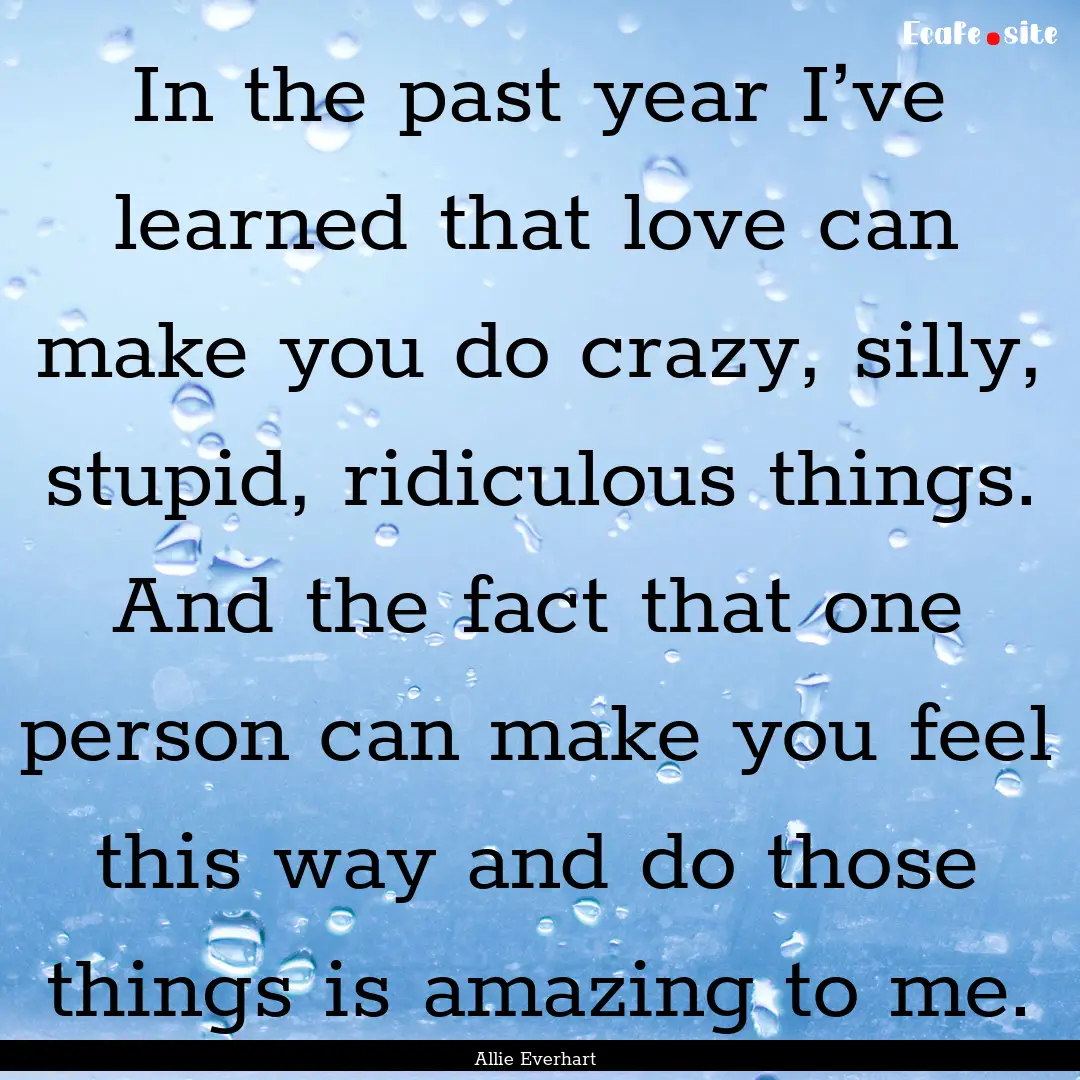 In the past year I’ve learned that love.... : Quote by Allie Everhart