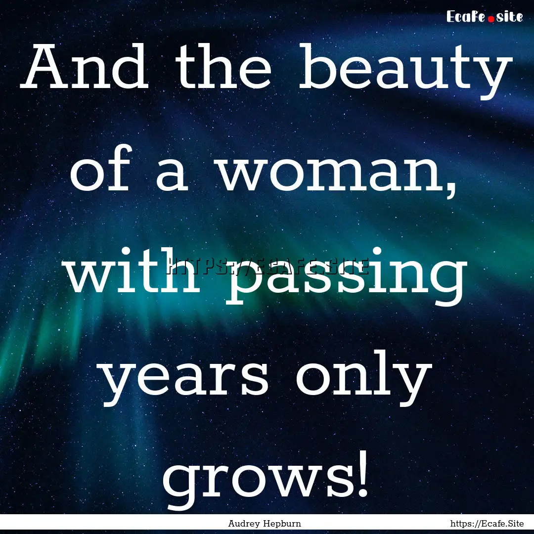 And the beauty of a woman, with passing years.... : Quote by Audrey Hepburn