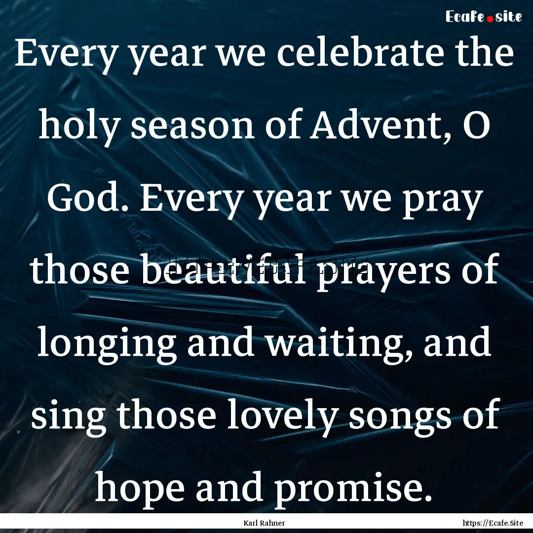 Every year we celebrate the holy season of.... : Quote by Karl Rahner