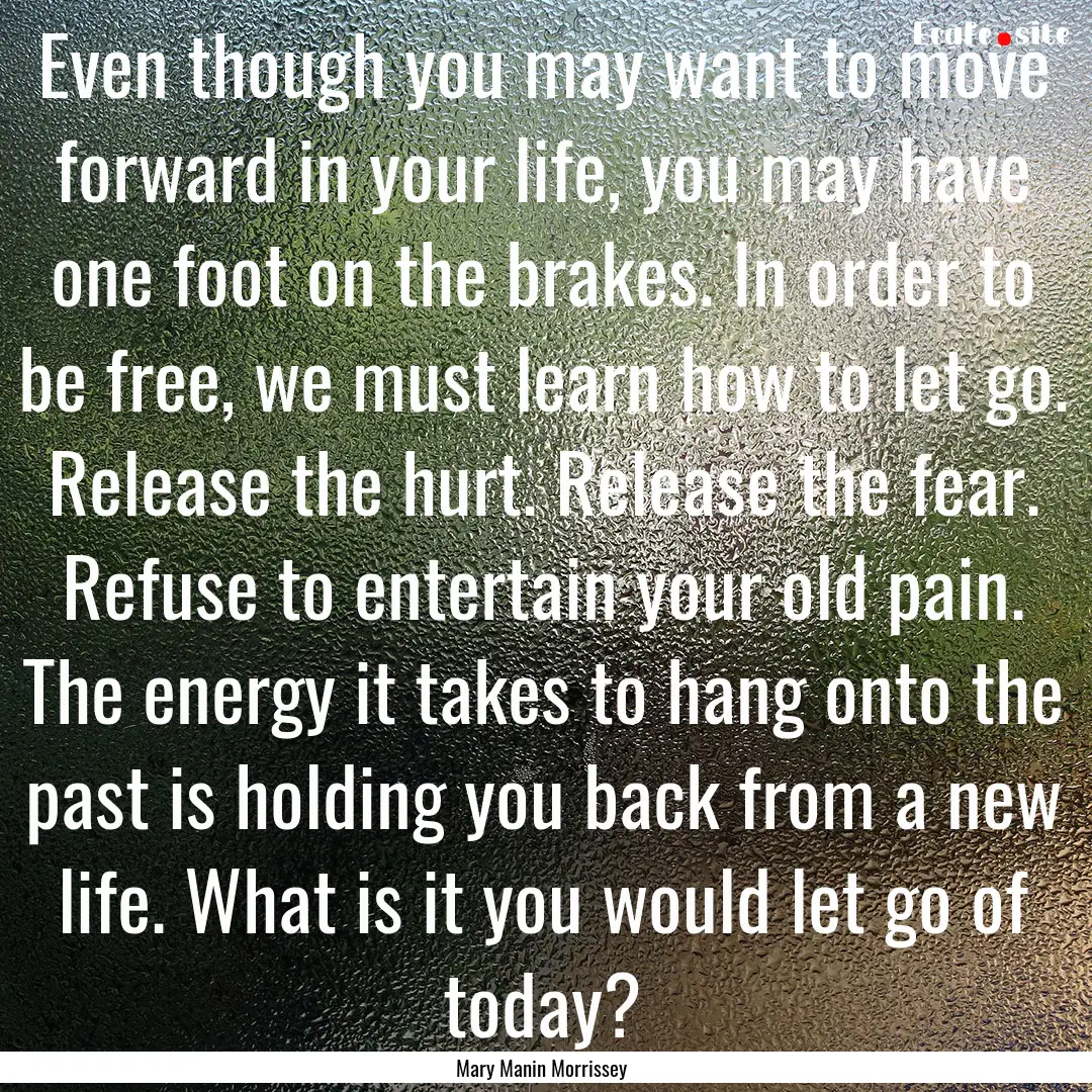 Even though you may want to move forward.... : Quote by Mary Manin Morrissey