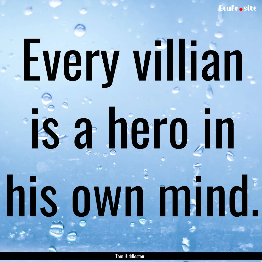 Every villian is a hero in his own mind. : Quote by Tom Hiddleston