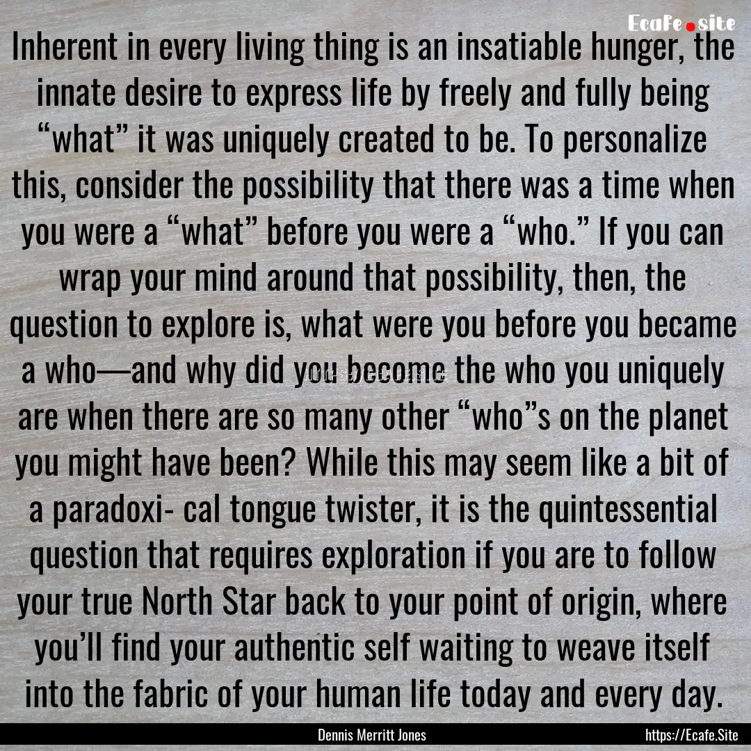 Inherent in every living thing is an insatiable.... : Quote by Dennis Merritt Jones