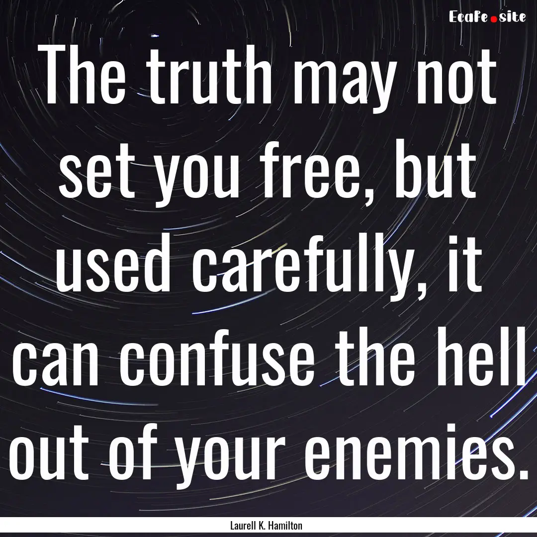 The truth may not set you free, but used.... : Quote by Laurell K. Hamilton