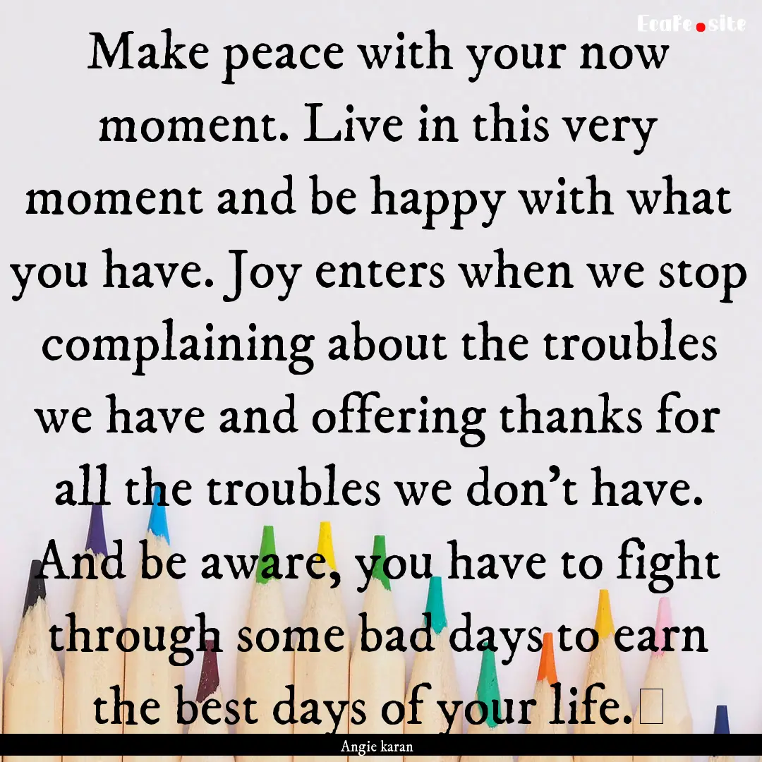 Make peace with your now moment. Live in.... : Quote by Angie karan