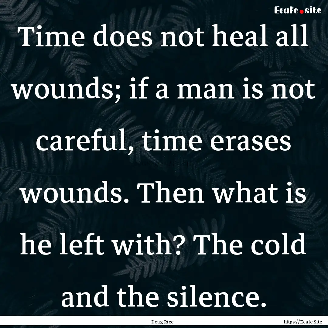 Time does not heal all wounds; if a man is.... : Quote by Doug Rice