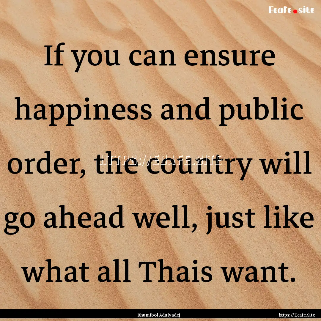 If you can ensure happiness and public order,.... : Quote by Bhumibol Adulyadej