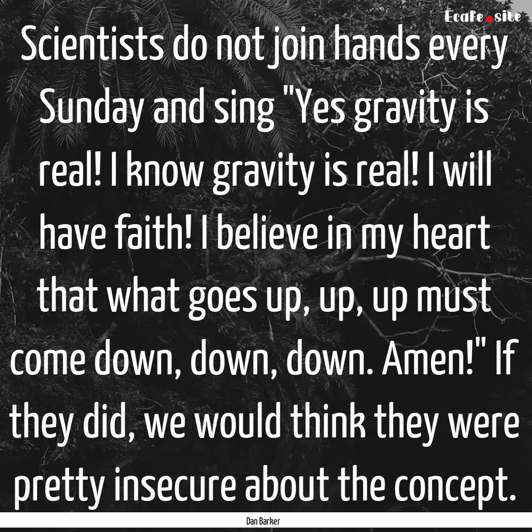 Scientists do not join hands every Sunday.... : Quote by Dan Barker