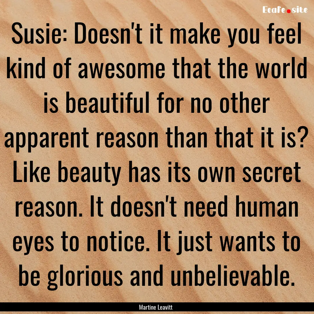 Susie: Doesn't it make you feel kind of awesome.... : Quote by Martine Leavitt