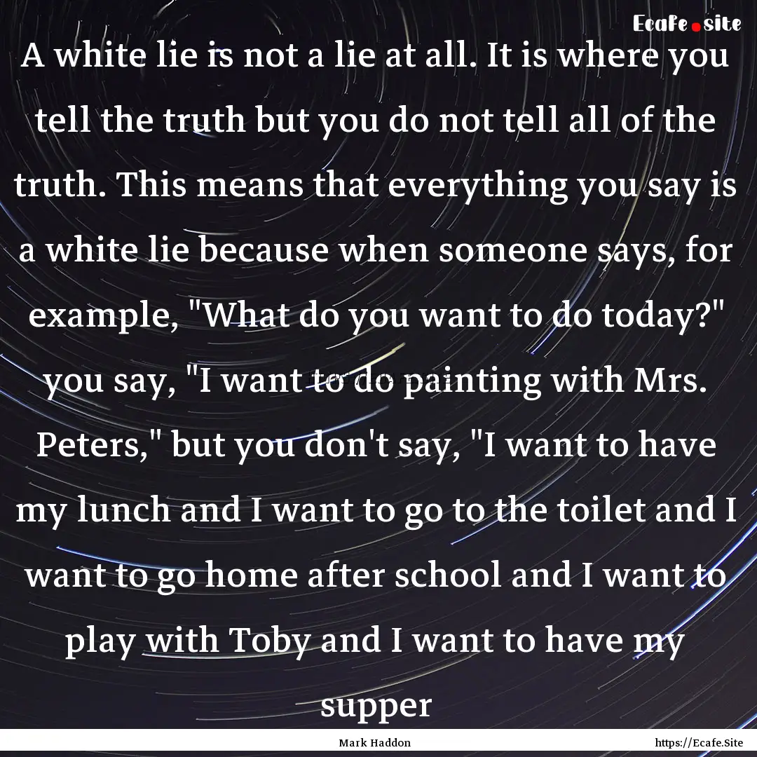 A white lie is not a lie at all. It is where.... : Quote by Mark Haddon