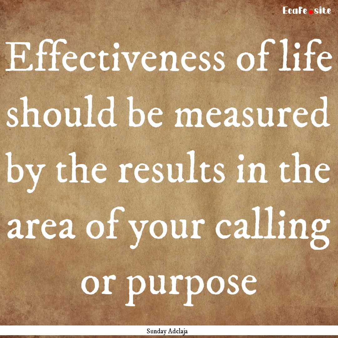 Effectiveness of life should be measured.... : Quote by Sunday Adelaja