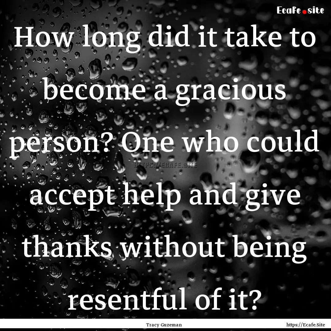 How long did it take to become a gracious.... : Quote by Tracy Guzeman