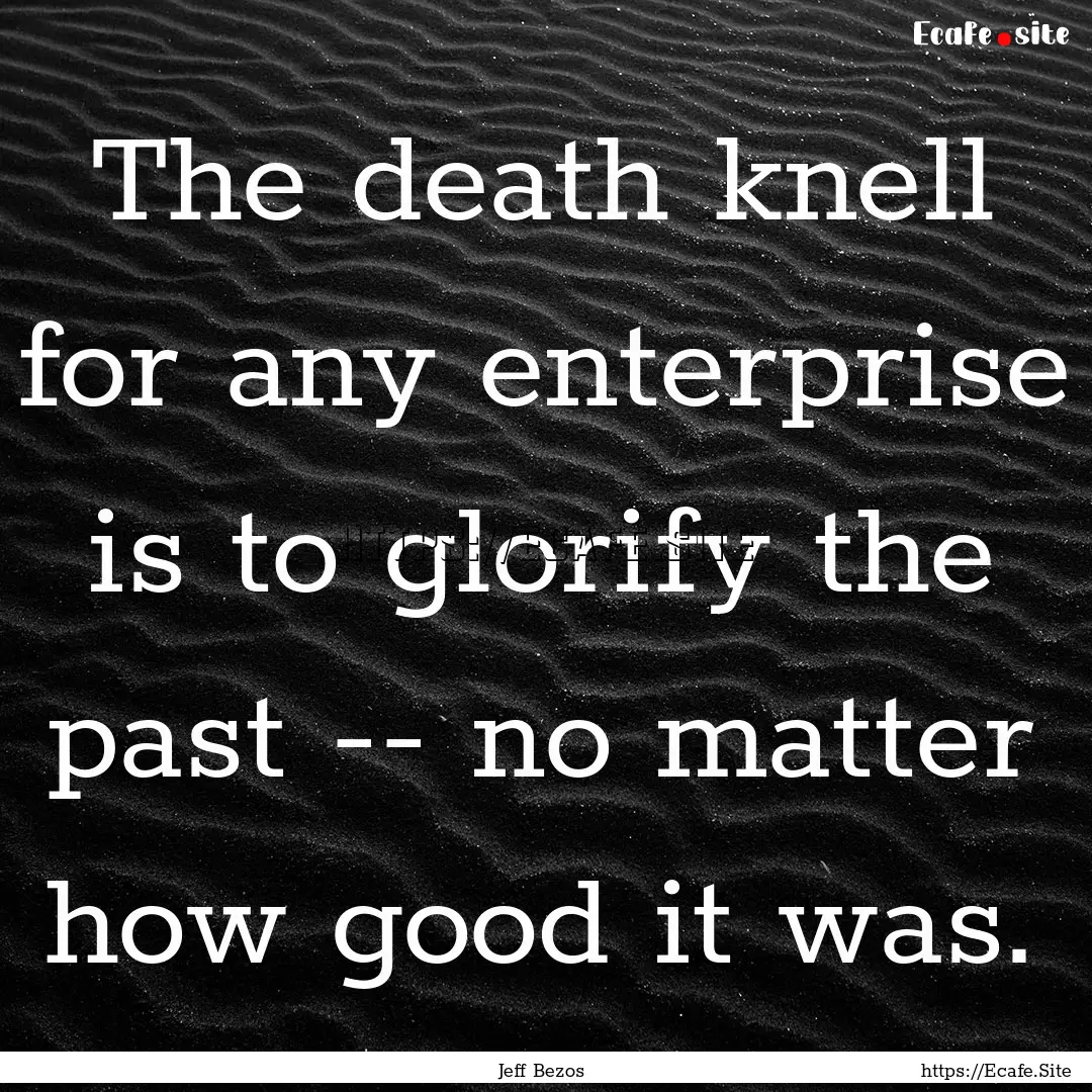 The death knell for any enterprise is to.... : Quote by Jeff Bezos