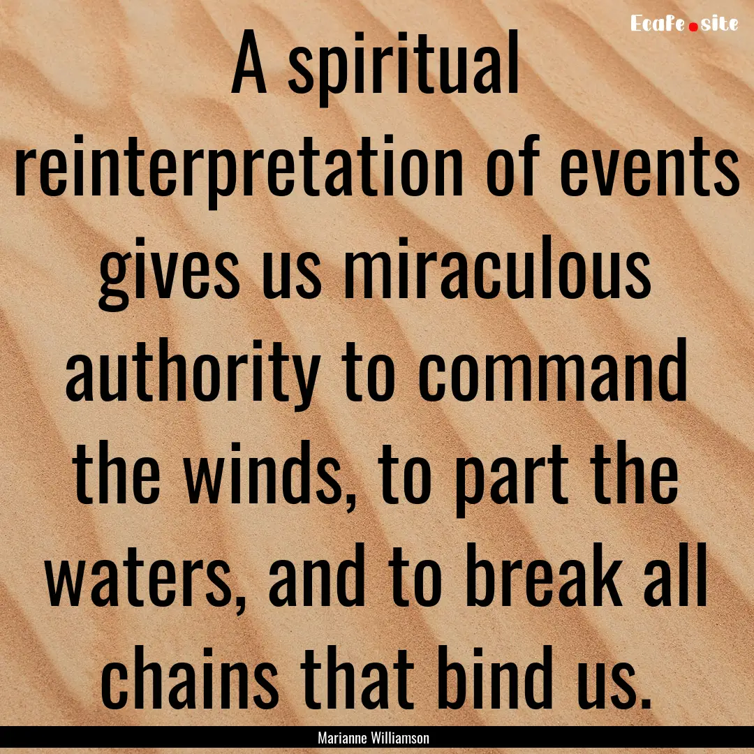 A spiritual reinterpretation of events gives.... : Quote by Marianne Williamson