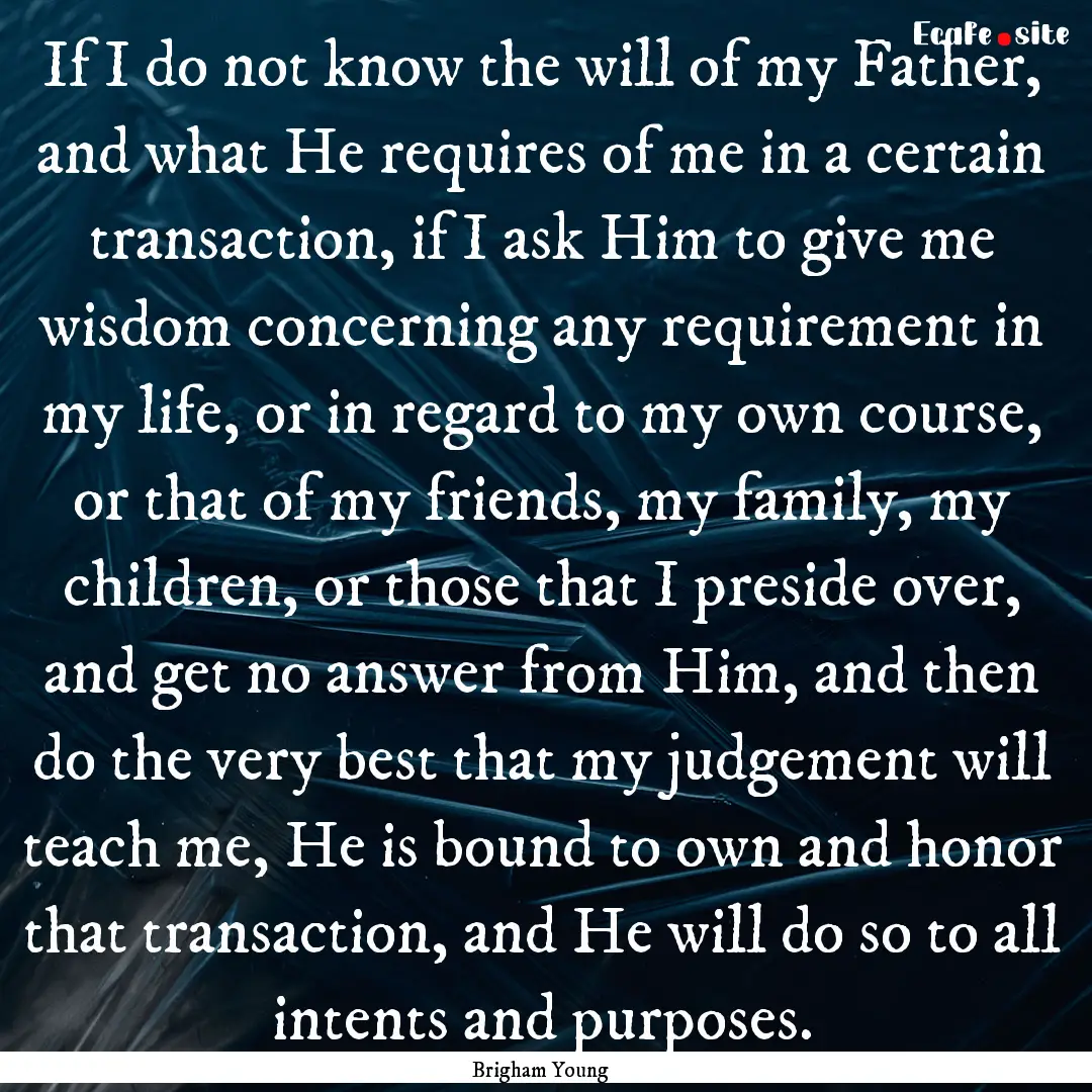 If I do not know the will of my Father, and.... : Quote by Brigham Young