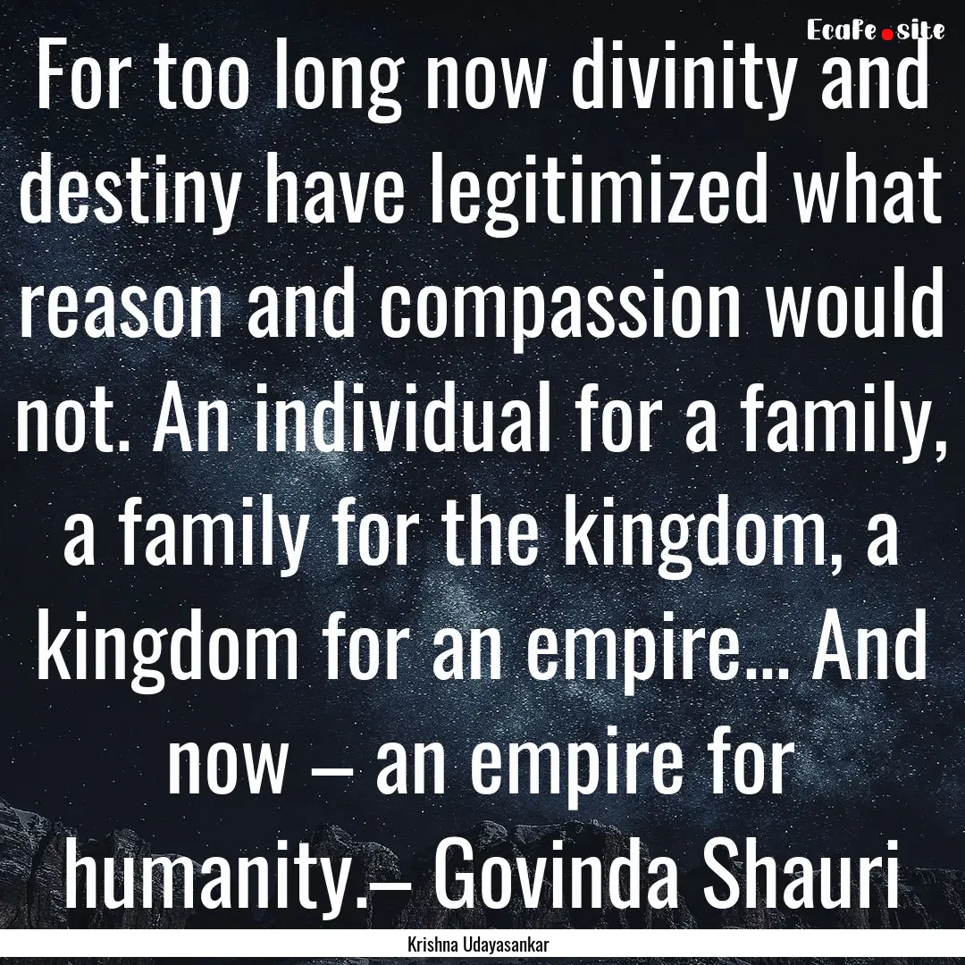 For too long now divinity and destiny have.... : Quote by Krishna Udayasankar