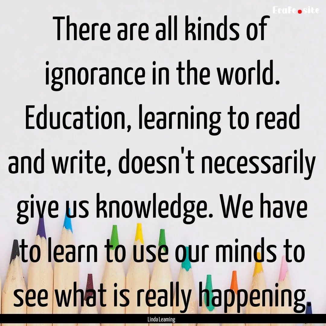 There are all kinds of ignorance in the world..... : Quote by Linda Leaming