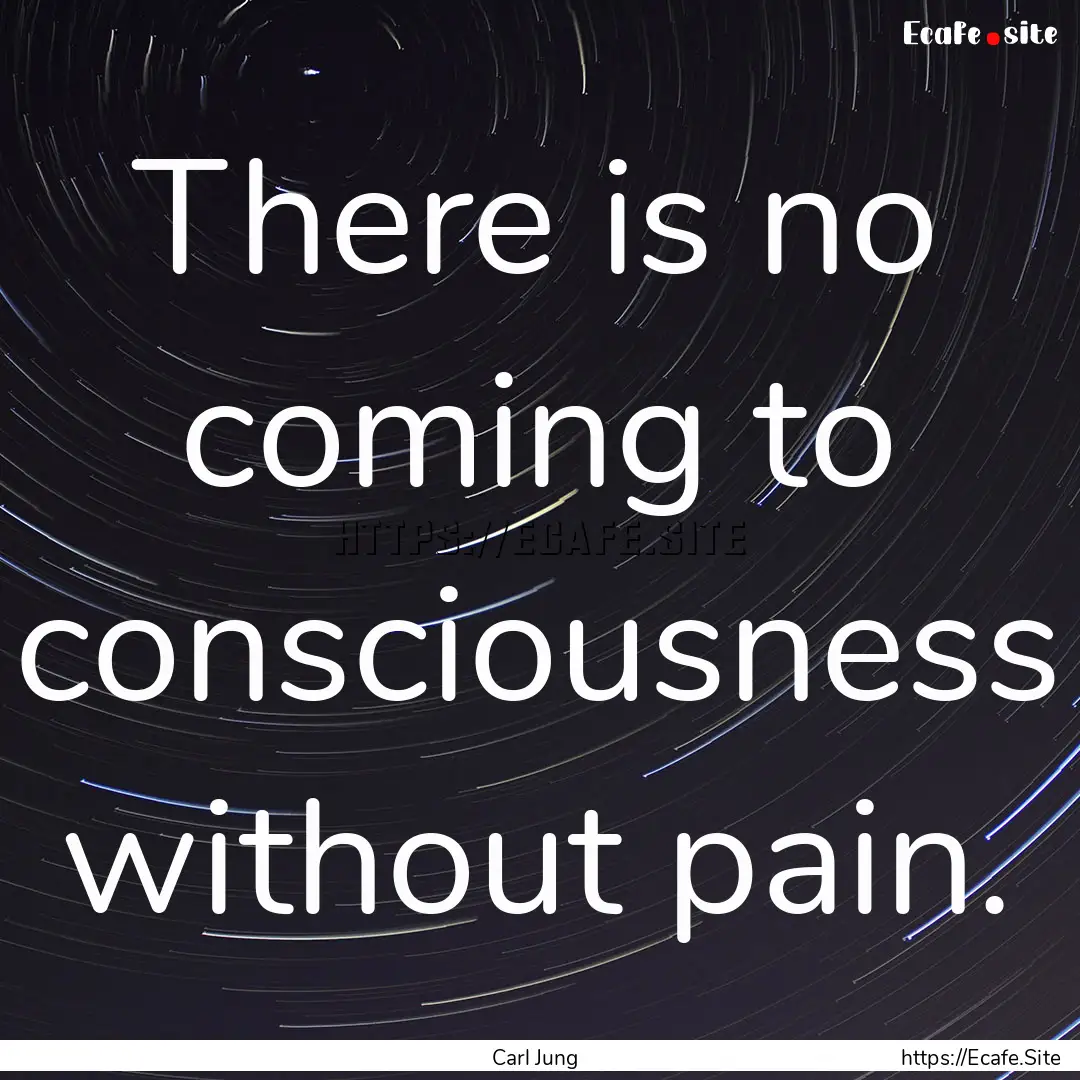 There is no coming to consciousness without.... : Quote by Carl Jung