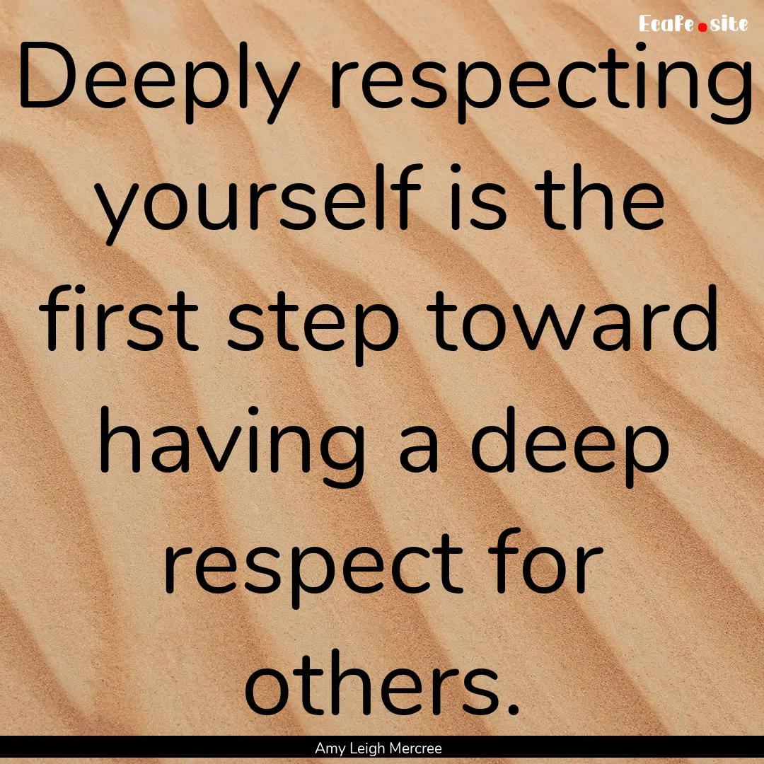 Deeply respecting yourself is the first step.... : Quote by Amy Leigh Mercree