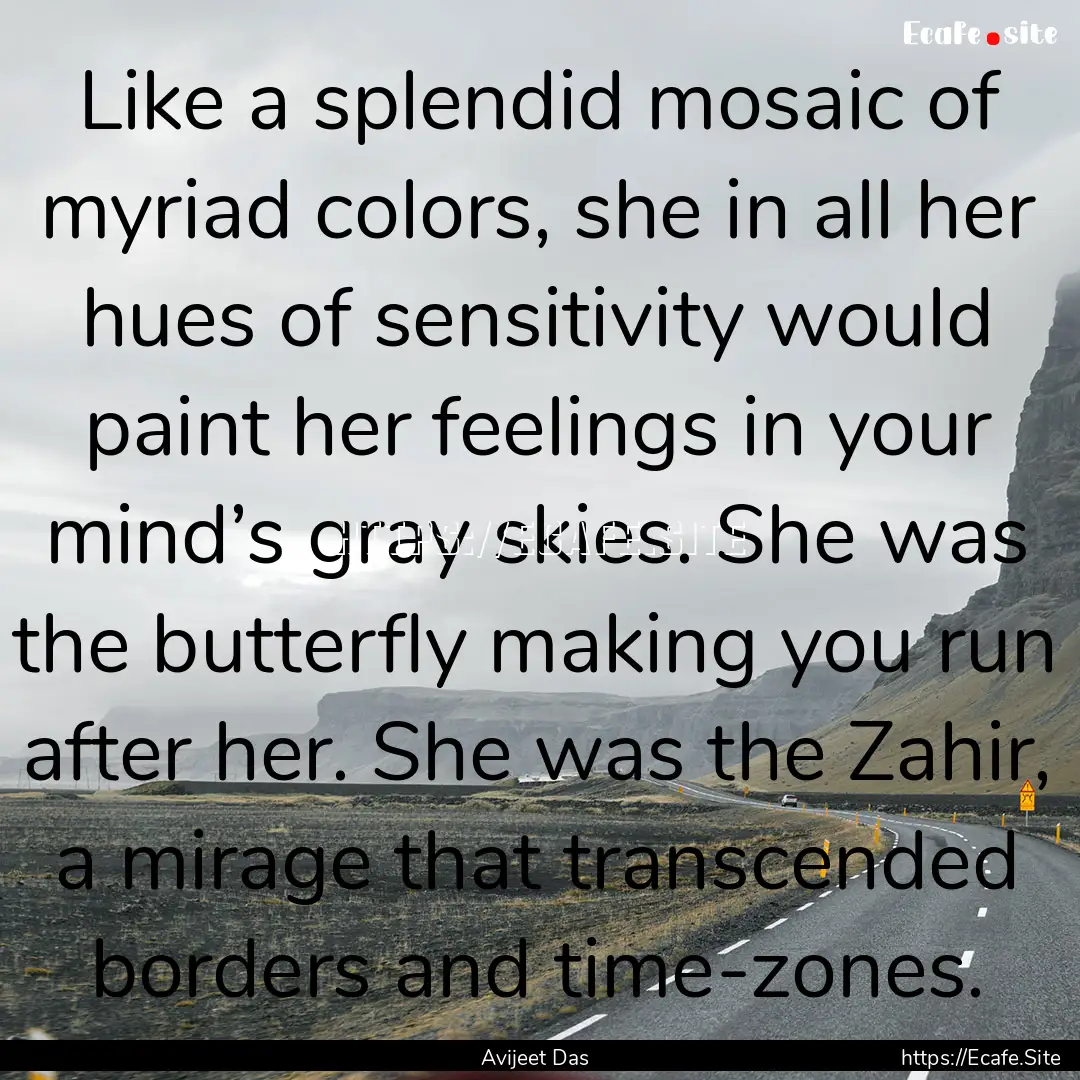 Like a splendid mosaic of myriad colors,.... : Quote by Avijeet Das