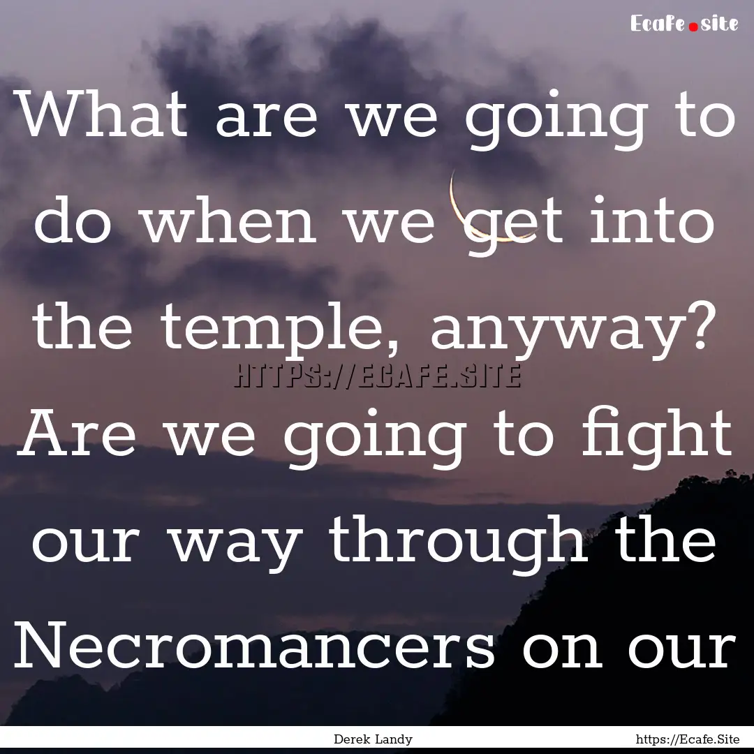 What are we going to do when we get into.... : Quote by Derek Landy