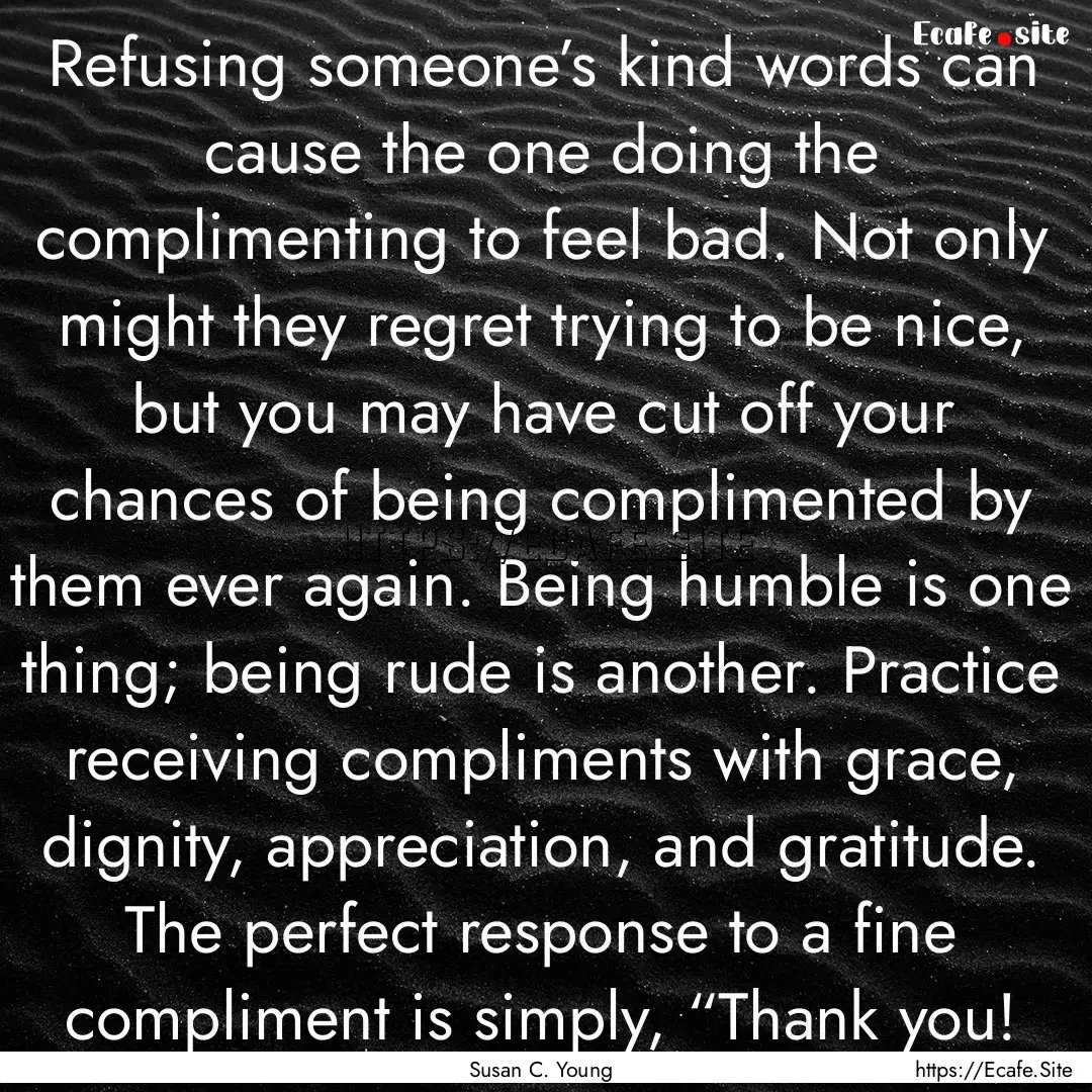 Refusing someone’s kind words can cause.... : Quote by Susan C. Young