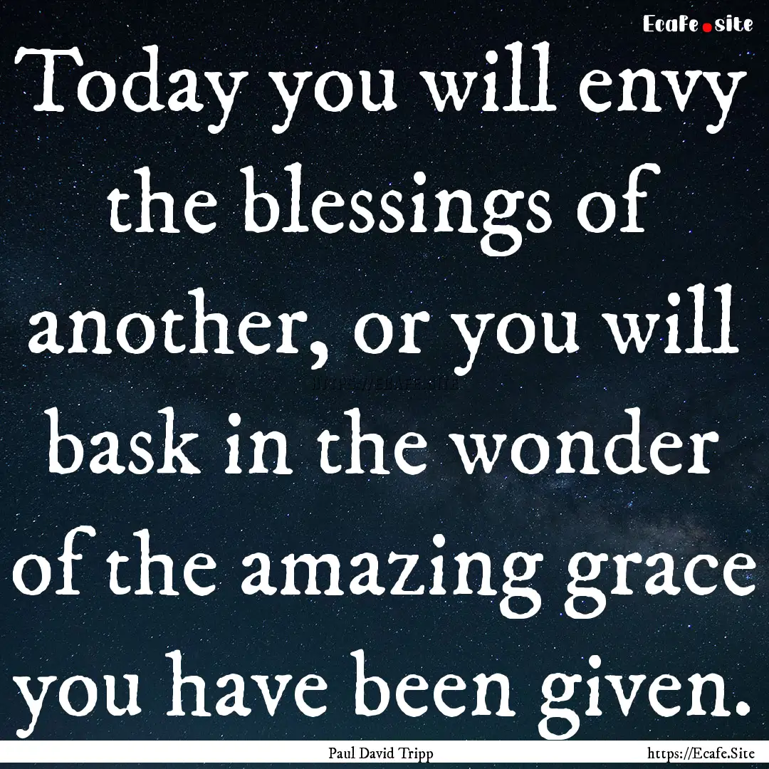 Today you will envy the blessings of another,.... : Quote by Paul David Tripp