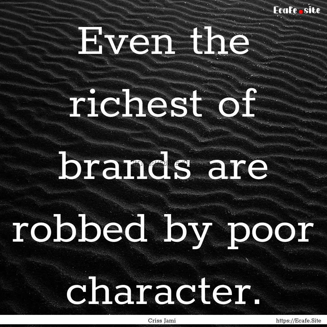 Even the richest of brands are robbed by.... : Quote by Criss Jami