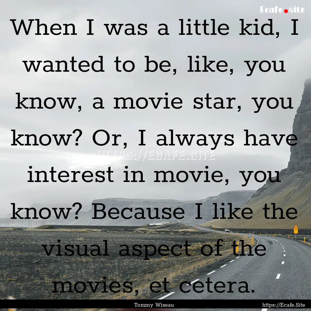 When I was a little kid, I wanted to be,.... : Quote by Tommy Wiseau