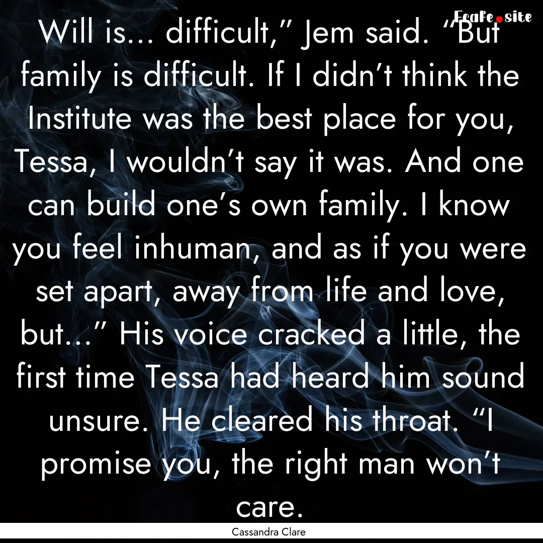 Will is… difficult,” Jem said. “But.... : Quote by Cassandra Clare