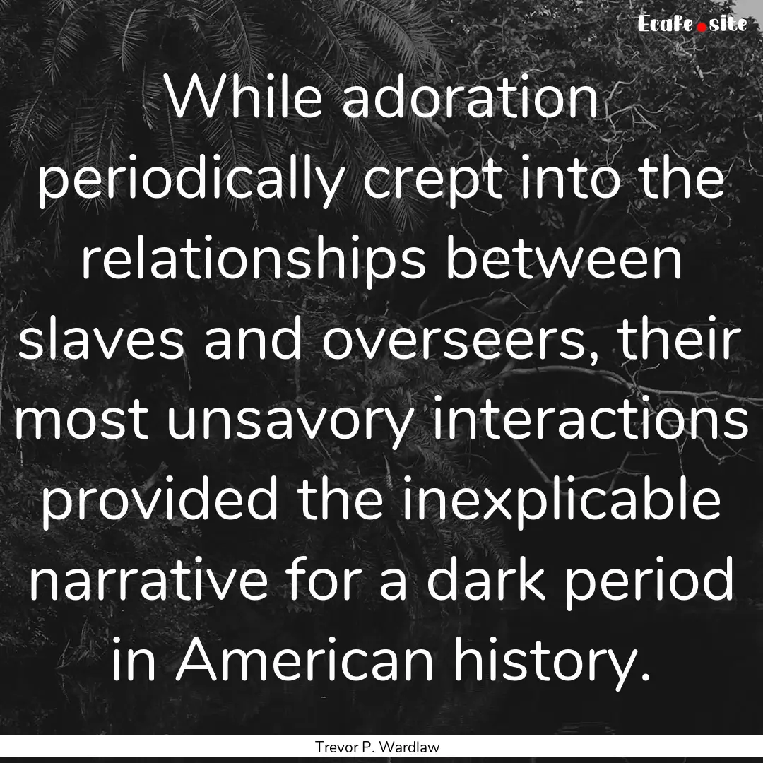 While adoration periodically crept into the.... : Quote by Trevor P. Wardlaw