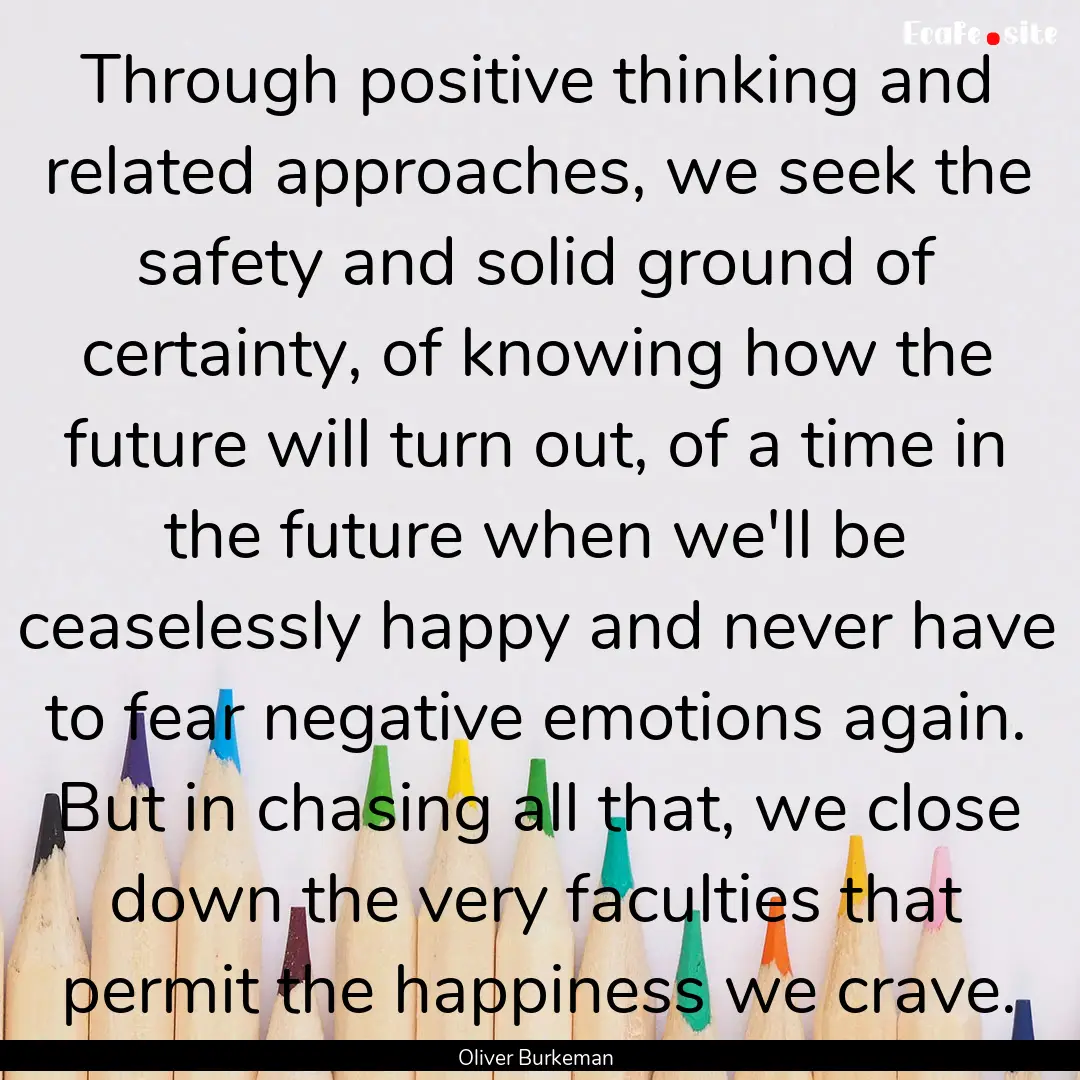 Through positive thinking and related approaches,.... : Quote by Oliver Burkeman