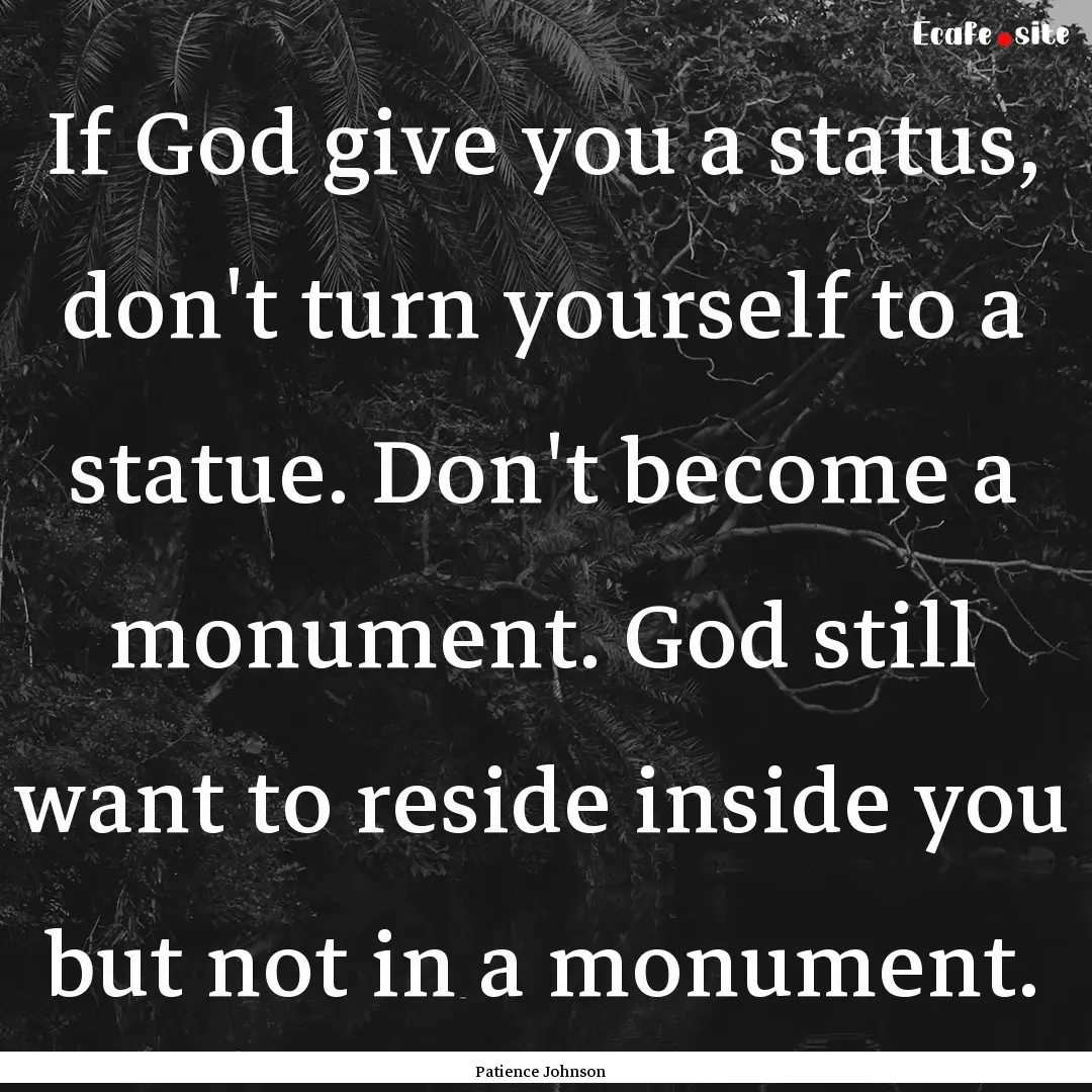 If God give you a status, don't turn yourself.... : Quote by Patience Johnson