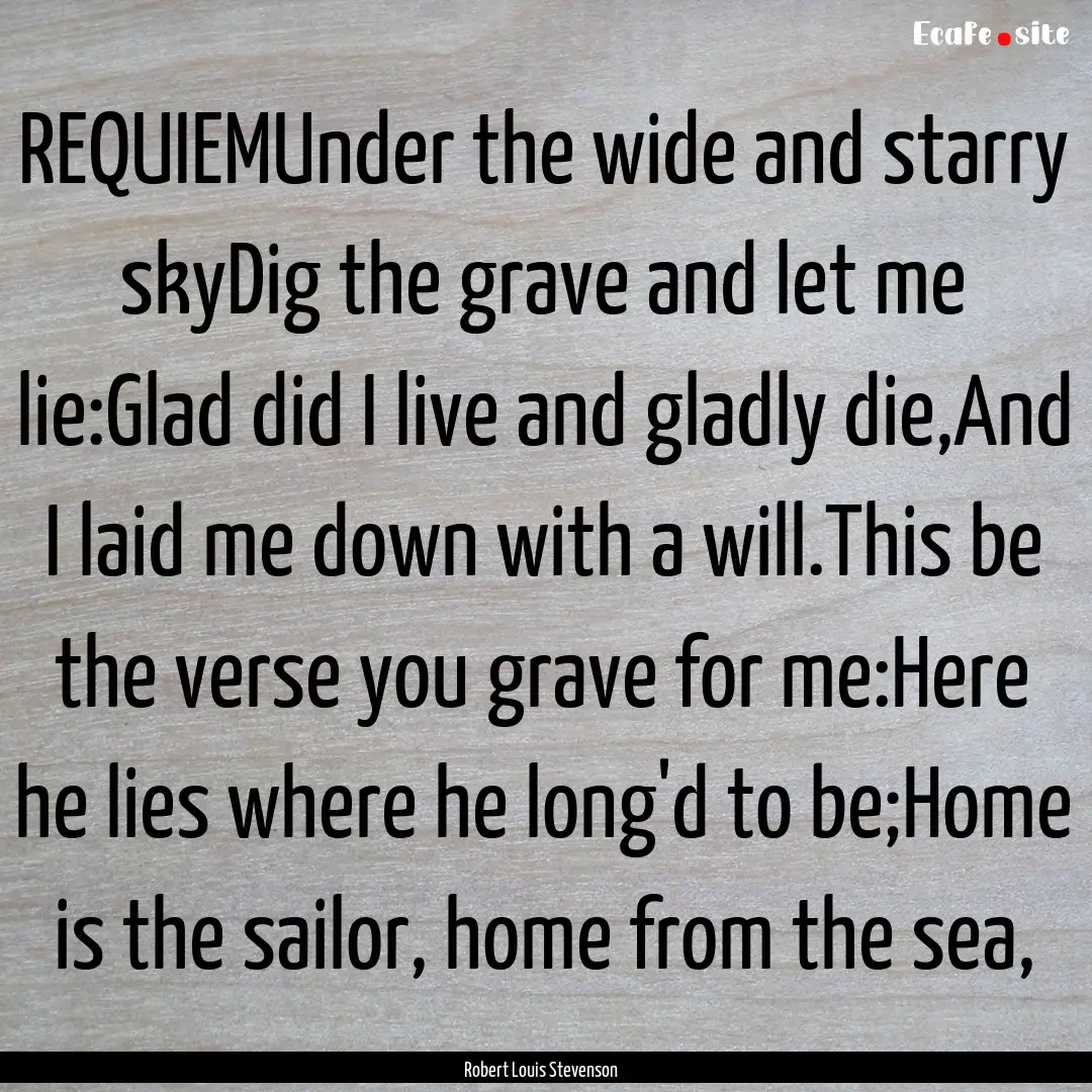 REQUIEMUnder the wide and starry skyDig the.... : Quote by Robert Louis Stevenson