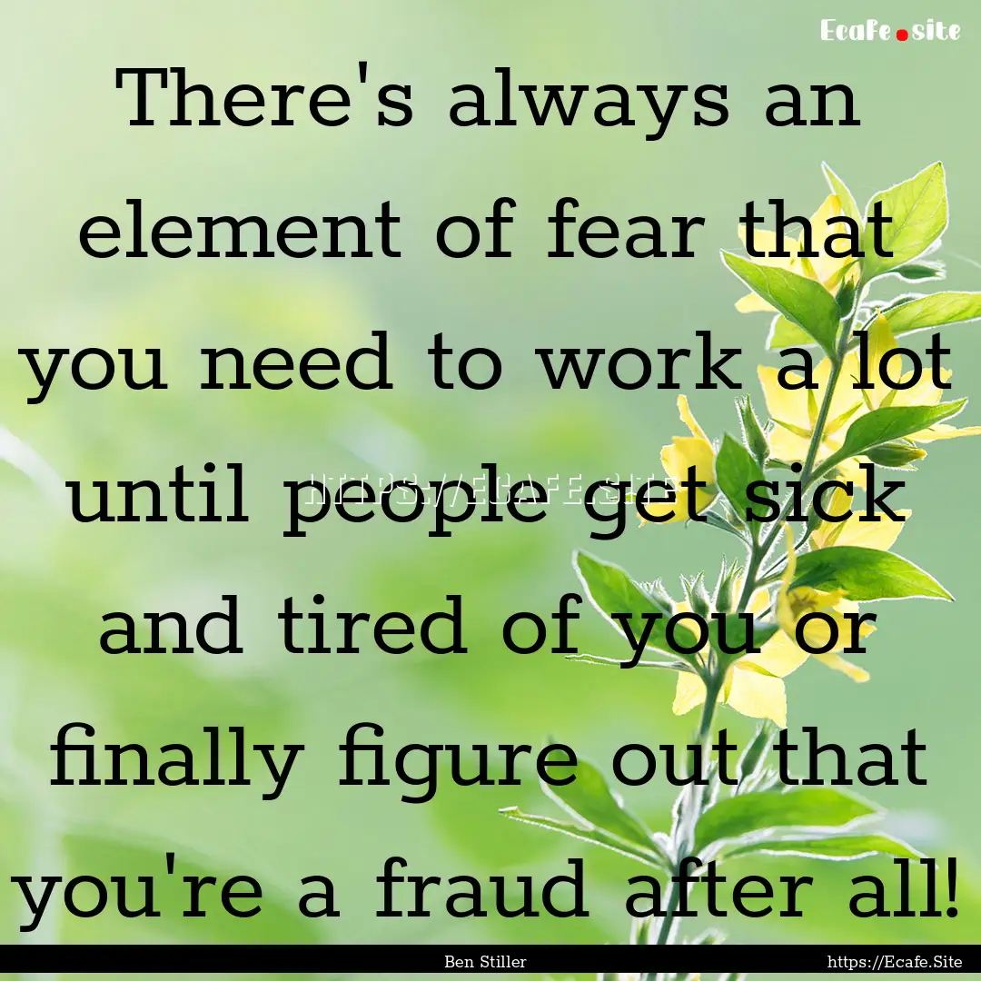 There's always an element of fear that you.... : Quote by Ben Stiller