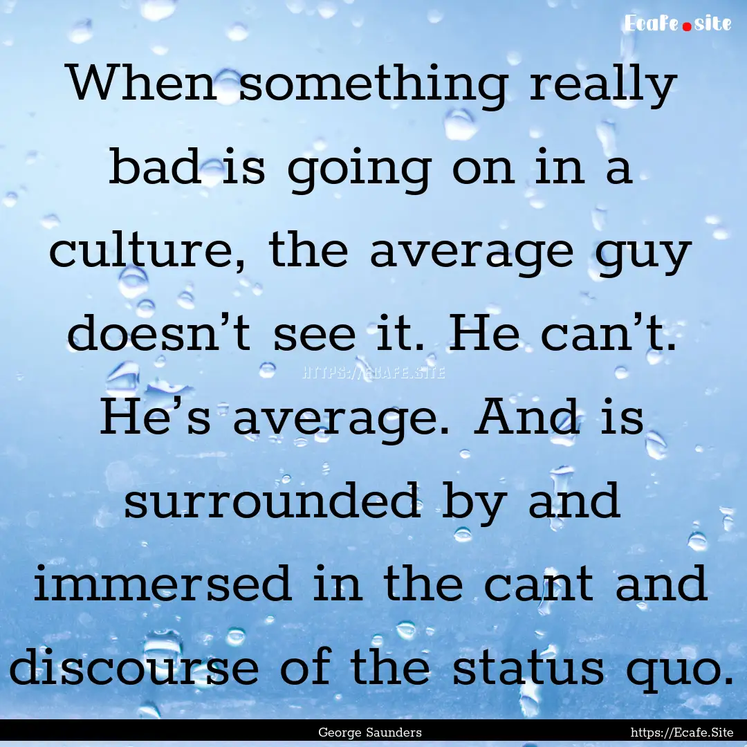 When something really bad is going on in.... : Quote by George Saunders